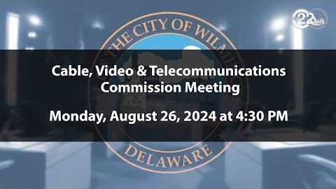 Wilmington Cable, Video and Telecommunications Commission Meeting/Public Hearing  | 8/26/2024